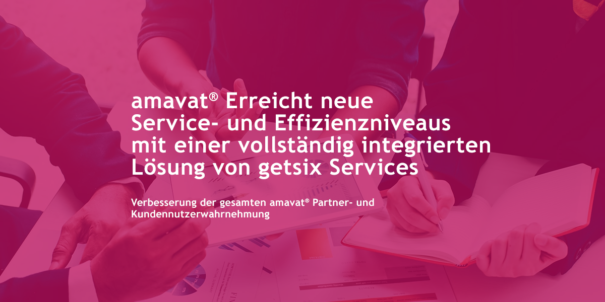 amavat® Erreicht neue Service- und Effizienzniveaus mit einer vollstandig integrierten Lösung von getsix Services