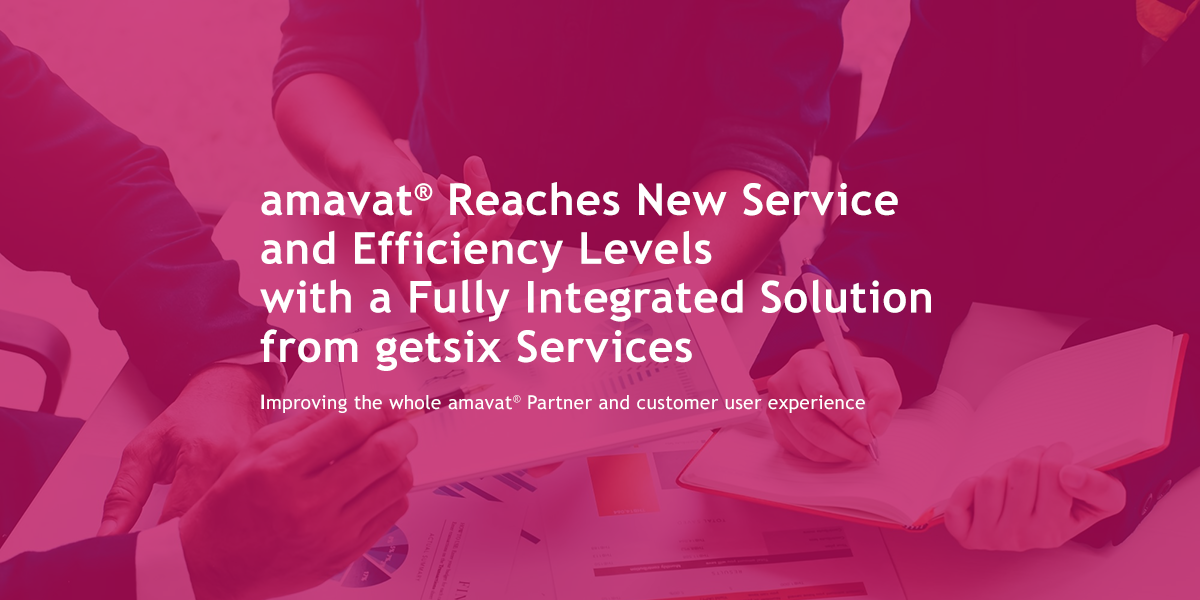 amavat reaches new service and efficiency levels with a fully integrated solution form getsix Services