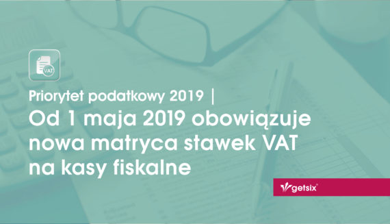 Od 1 maja 2019 obowiązuje nowa matryca stawek VAT na kasy fiskalne