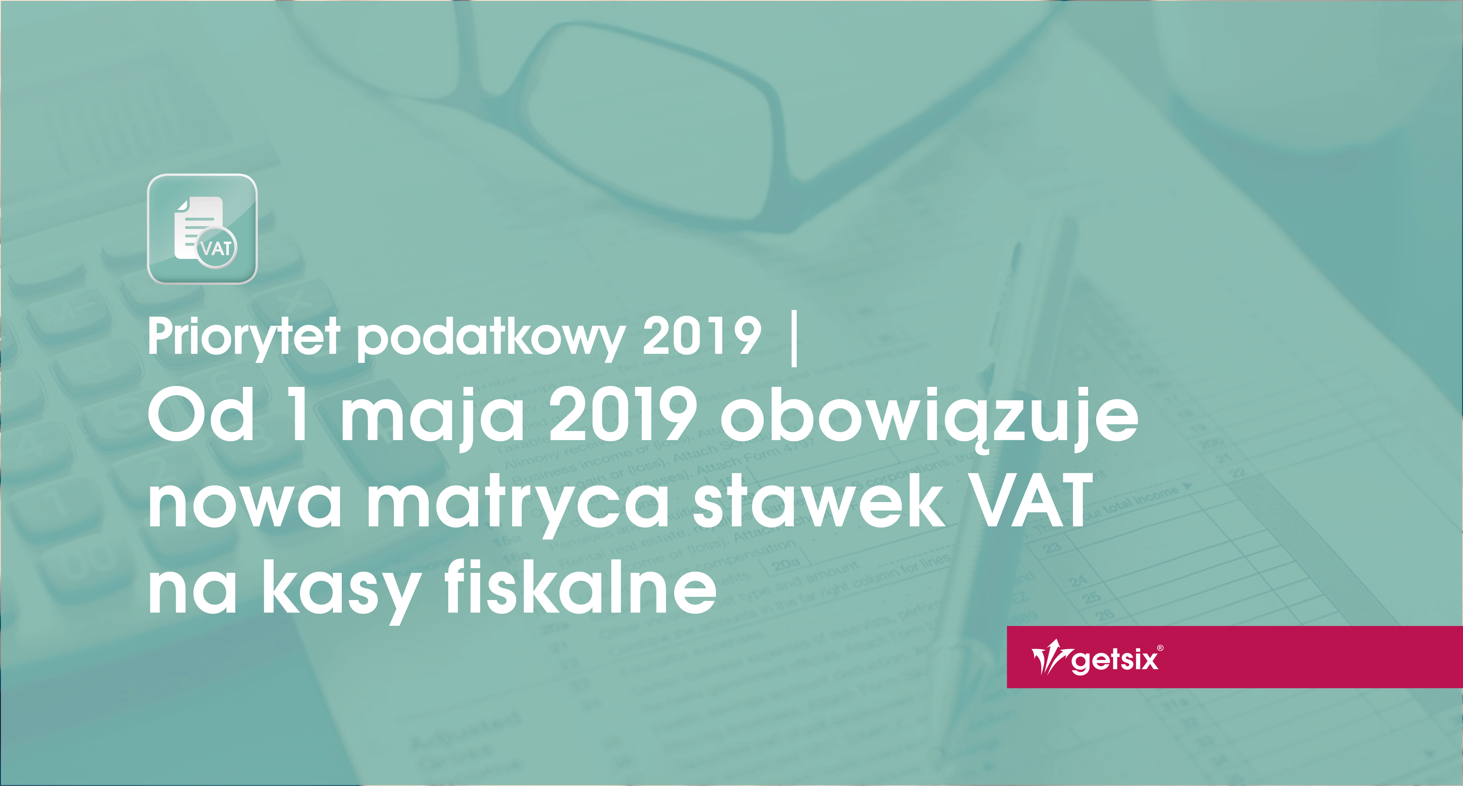 Od 1 maja 2019 obowiązuje nowa matryca stawek VAT na kasy fiskalne