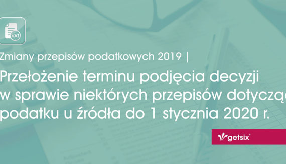 Przełożenie terminu podjęcia decyzji w sprawie niektórych przepisów dotyczących podatku u źródła do 1 stycznia 2020 r.