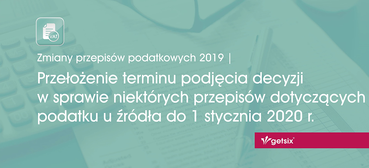 Przełożenie terminu podjęcia decyzji w sprawie niektórych przepisów dotyczących podatku u źródła do 1 stycznia 2020 r.