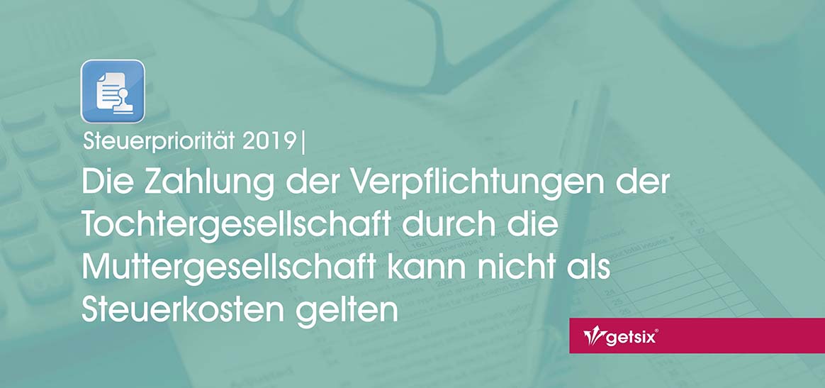 Die Zahlung der Verpflichtungen der Tochtergesellschaft durch die Muttergesellschaft kann nicht als Steuerkosten gelten