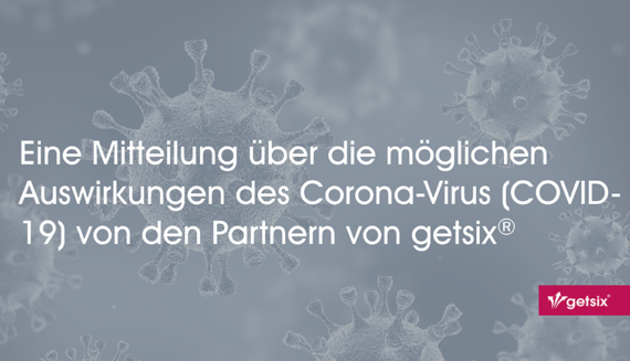 Eine Mitteilung über die möglichen Auswirkungen des Corona-Virus (COVID-19) von den Partnern von getsix®
