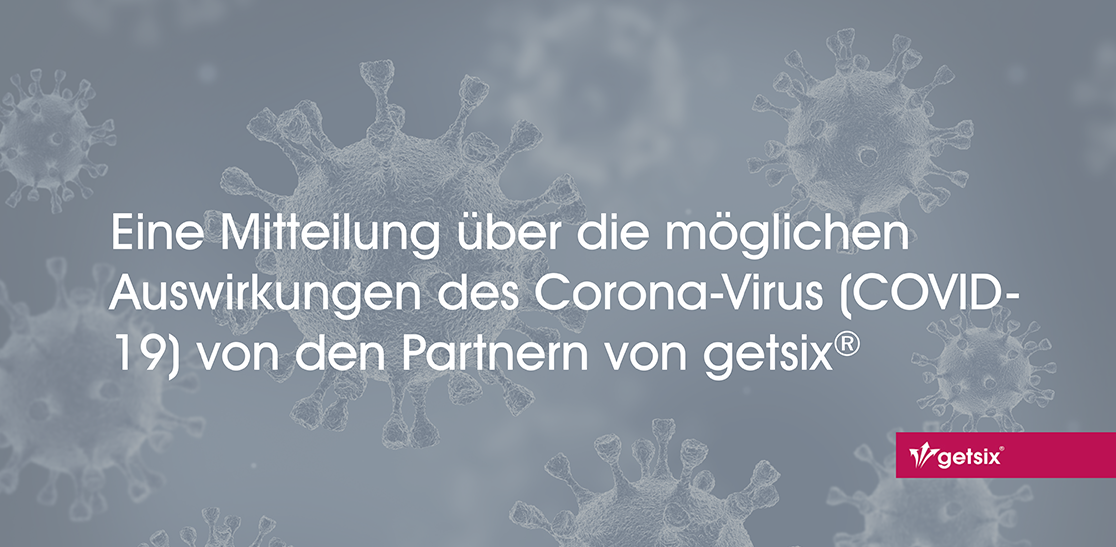 Eine Mitteilung über die möglichen Auswirkungen des Corona-Virus (COVID-19) von den Partnern von getsix®