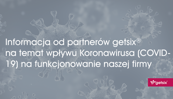 Informacja od partnerów getsix® na temat wpływu Koronawirusa (COVID-19) na funkcjonowanie naszej firmy