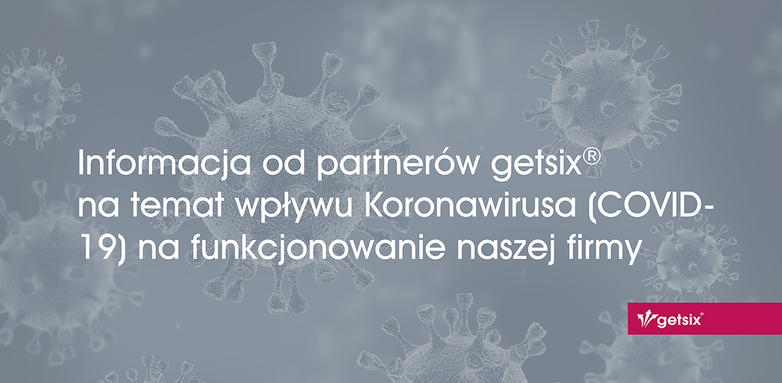 Informacja od partnerów getsix® na temat wpływu Koronawirusa (COVID-19) na funkcjonowanie naszej firmy