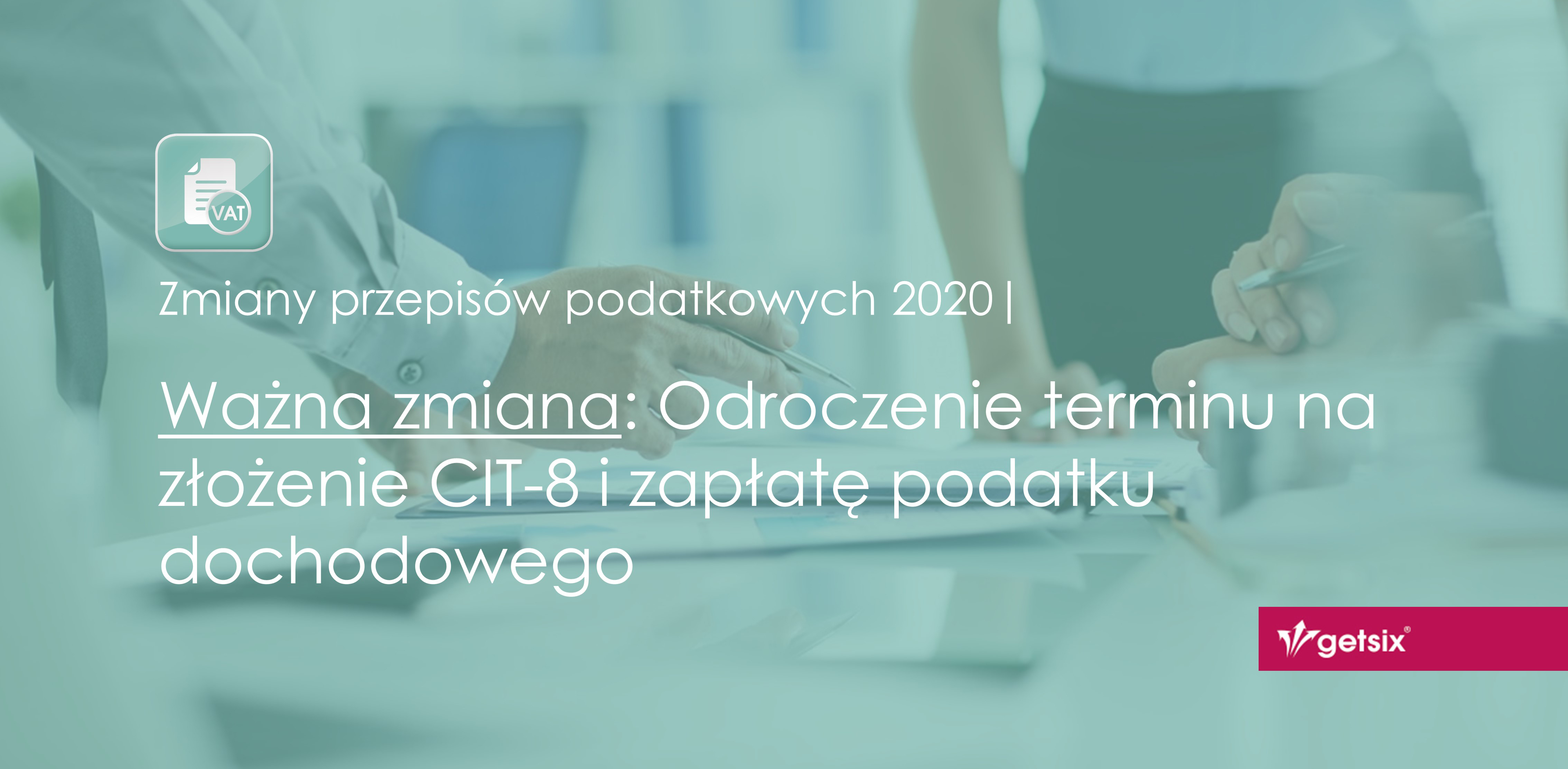 Ważna zmiana: Odroczenie terminu na złożenie CIT-8 i zapłatę podatku dochodowego