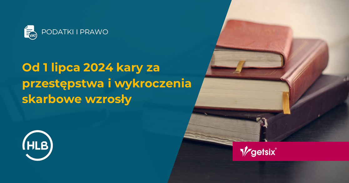 Od 1 lipca 2024 kary za przestępstwa i wykroczenia skarbowe wzrosły