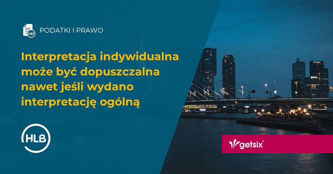 Interpretacja indywidualna może być dopuszczalna nawet jeśli wydano interpretację ogólną