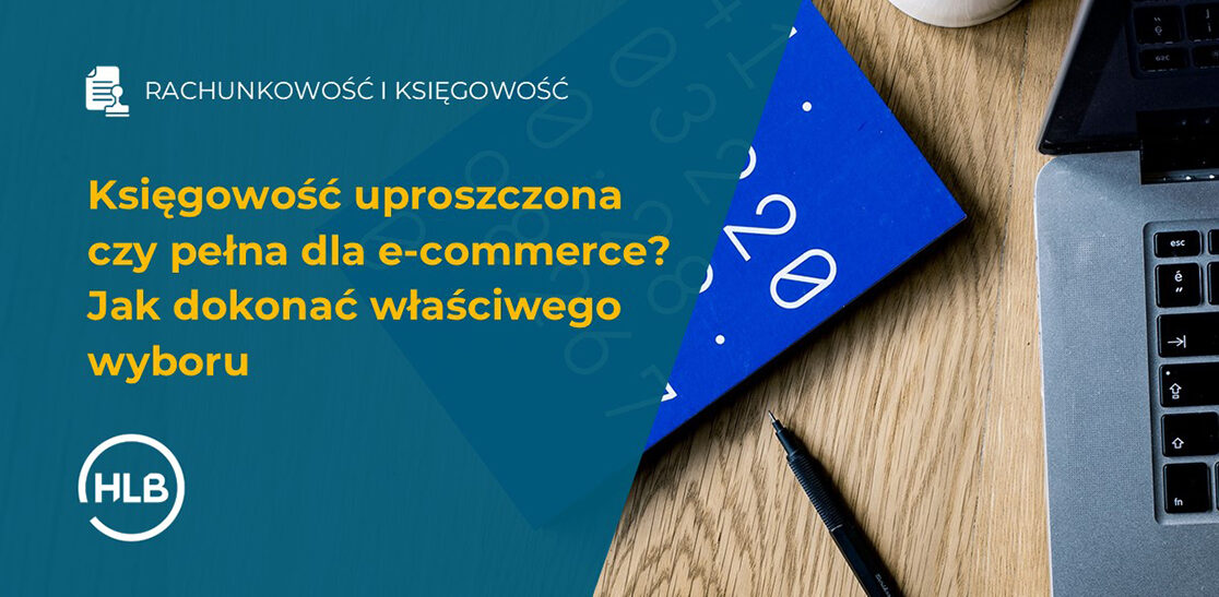 Księgowość uproszczona czy pełna dla e-commerce? Jak dokonać właściwego wyboru