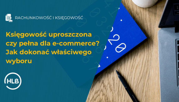 Księgowość uproszczona czy pełna dla e-commerce? Jak dokonać właściwego wyboru