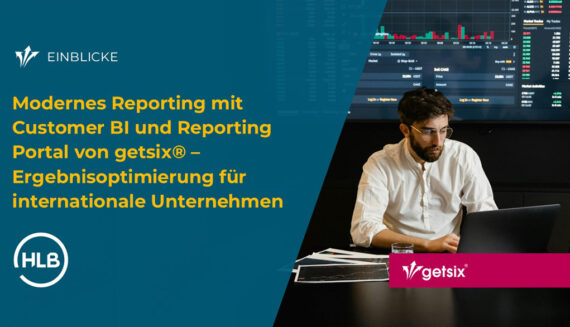 Modernes Reporting mit Customer BI und Reporting Portal von getsix® – Ergebnisoptimierung für internationale Unternehmen