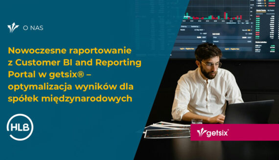 Nowoczesne raportowanie z Customer BI and Reporting Portal w getsix® – optymalizacja wyników dla spółek międzynarodowych