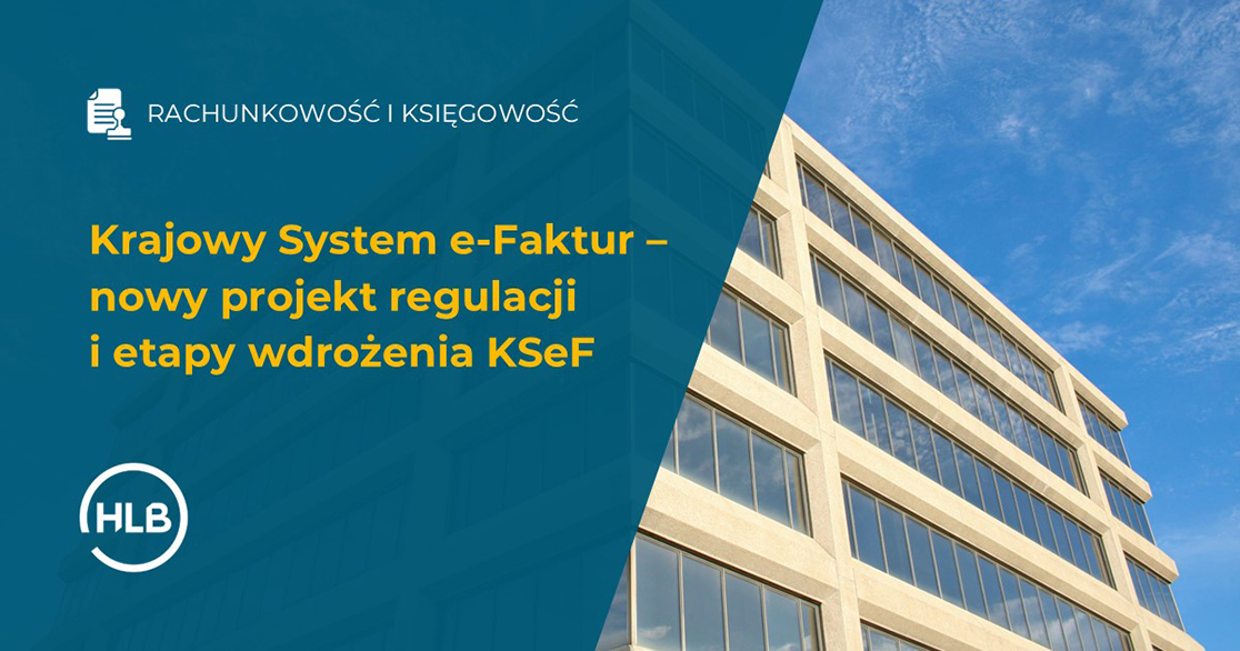 Krajowy System e-Faktur – nowy projekt regulacji i etapy wdrożenia KSeF