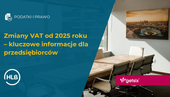 Zmiany VAT od 2025 roku – kluczowe informacje dla przedsiębiorców