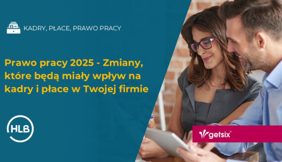 Prawo pracy 2025 - Zmiany, które będą miały wpływ na kadry i płace w Twojej firmie