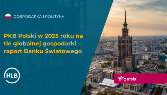 PKB Polski w 2025 roku na tle globalnej gospodarki – raport Banku Światowego