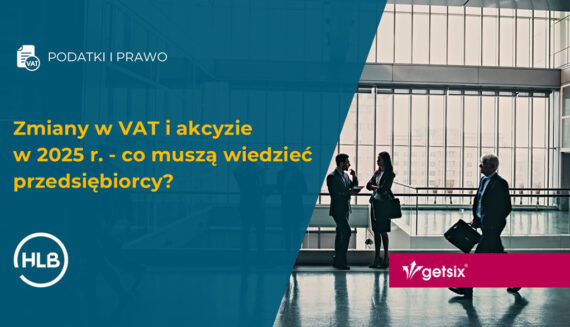 Zmiany w VAT i akcyzie w 2025 r. - co muszą wiedzieć przedsiębiorcy?