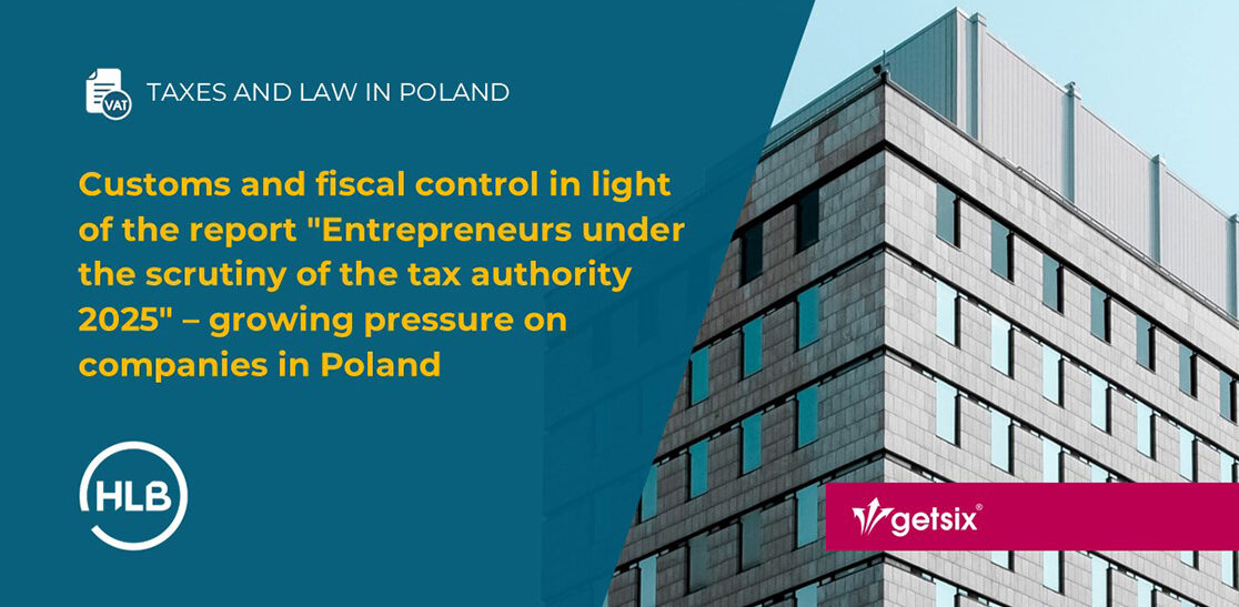 Customs and fiscal control in light of the report "Entrepreneurs under the scrutiny of the tax authority 2025" – growing pressure on companies in Poland