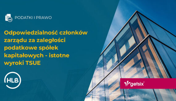 Odpowiedzialność członków zarządu za zaległości podatkowe spółek kapitałowych - istotne wyroki TSUE