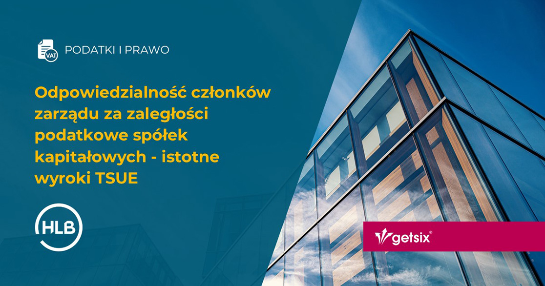 Odpowiedzialność członków zarządu za zaległości podatkowe spółek kapitałowych - istotne wyroki TSUE