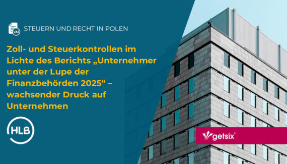 Zoll- und Steuerkontrollen im Lichte des Berichts „Unternehmer unter der Lupe der Finanzbehörden 2025“ – wachsender Druck auf Unternehmen