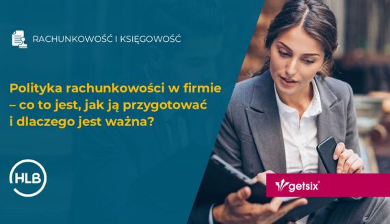 Polityka rachunkowości w firmie – co to jest, jak ją przygotować i dlaczego jest ważna?