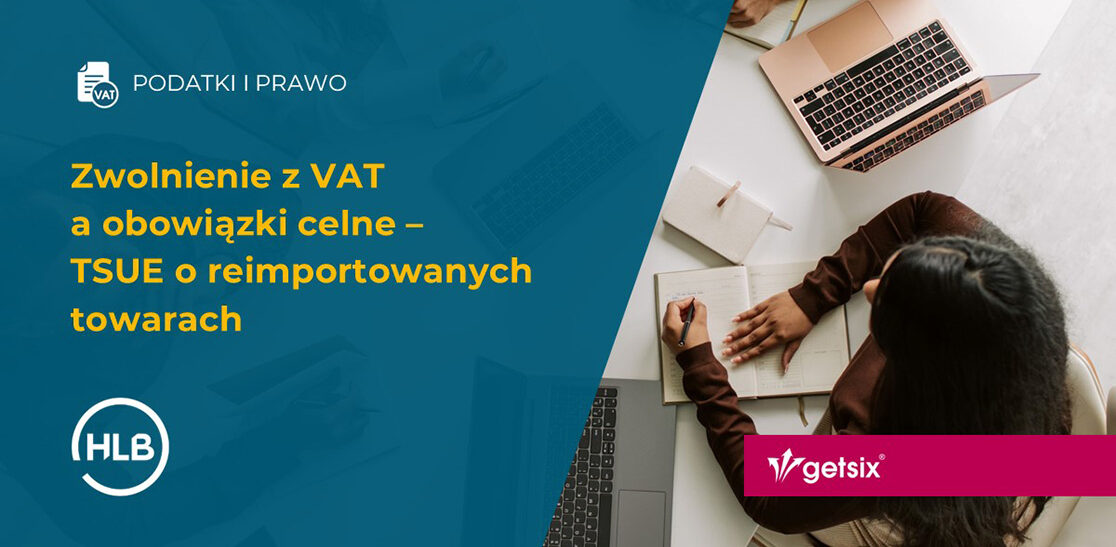 Zwolnienie z VAT a obowiązki celne – TSUE o reimportowanych towarach