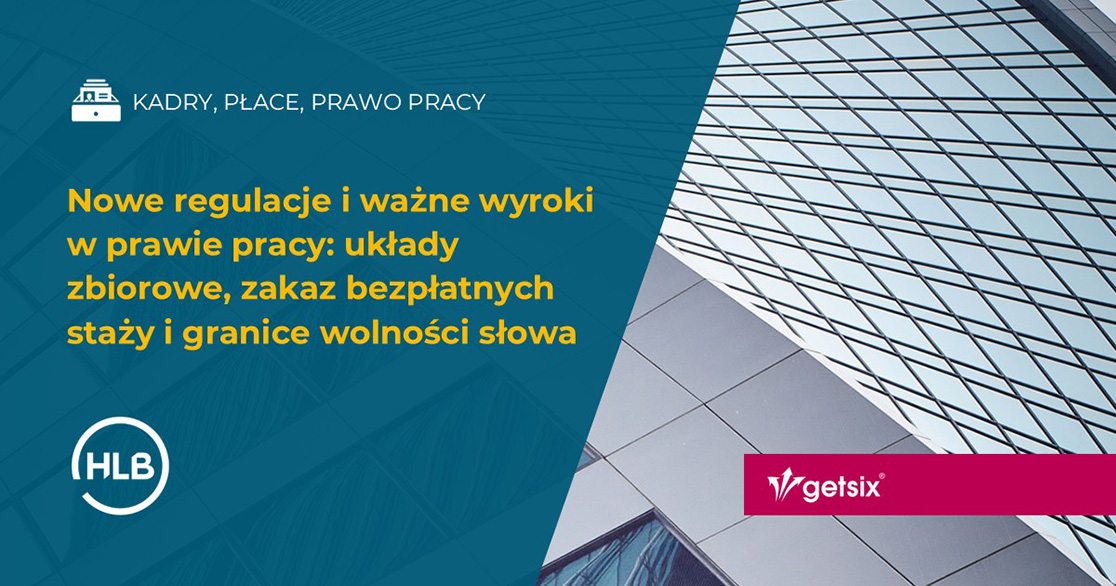 Nowe regulacje i ważne wyroki w prawie pracy: układy zbiorowe, zakaz bezpłatnych staży i granice wolności słowa