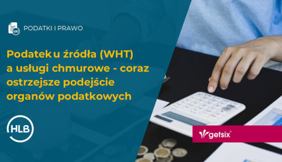 Podatek u źródła (WHT) a usługi chmurowe - coraz ostrzejsze podejście organów podatkowych