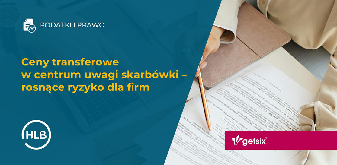 Ceny transferowe w centrum uwagi skarbówki – rosnące ryzyko dla firm