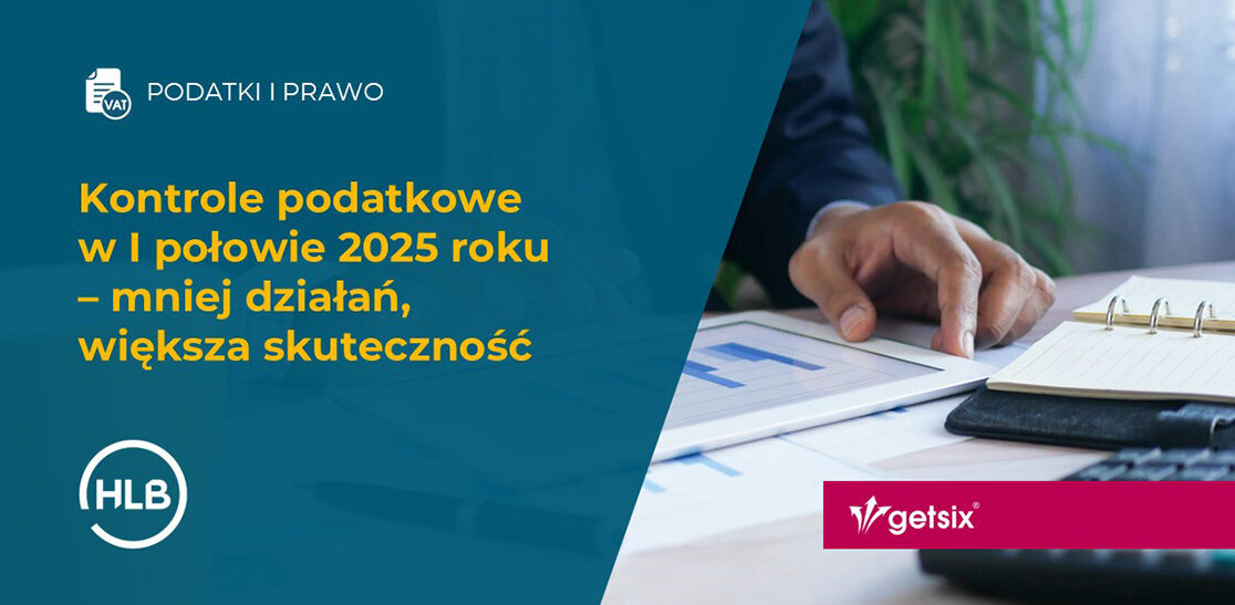 Kontrole podatkowe w I połowie 2025 roku – mniej działań, większa skuteczność