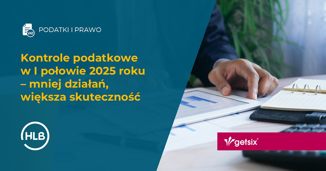 Kontrole podatkowe w I połowie 2025 roku – mniej działań, większa skuteczność