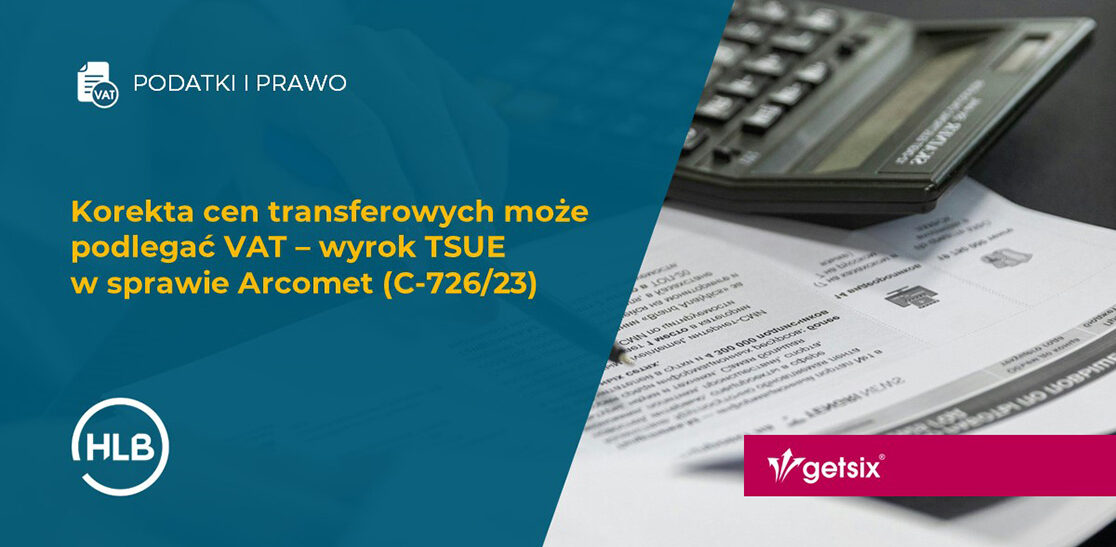 Korekta cen transferowych może podlegać VAT – wyrok TSUE w sprawie Arcomet (C-726/23)