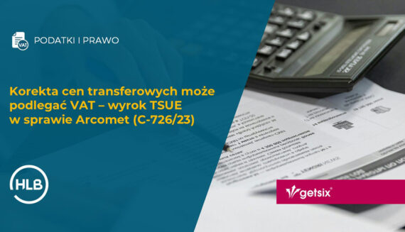 Korekta cen transferowych może podlegać VAT – wyrok TSUE w sprawie Arcomet (C-726/23)