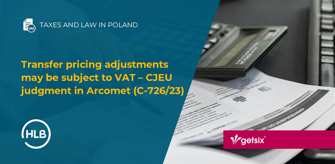 Transfer pricing adjustments may be subject to VAT – CJEU judgment in Arcomet (C-726/23)