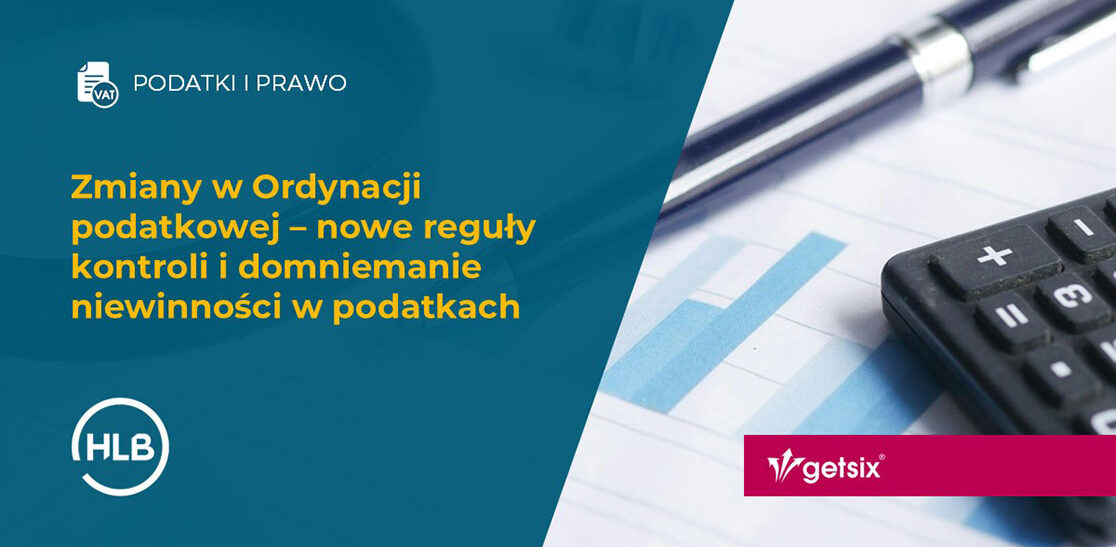 Zmiany w Ordynacji podatkowej – nowe reguły kontroli i domniemanie niewinności w podatkach