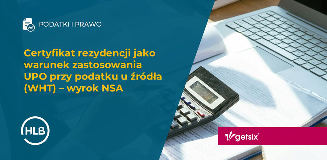 Certyfikat rezydencji jako warunek zastosowania UPO przy podatku u źródła (WHT) – wyrok NSA