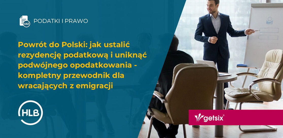 Powrót do Polski: jak ustalić rezydencję podatkową i uniknąć podwójnego opodatkowania - kompletny przewodnik dla wracających z emigracji (Część 2)