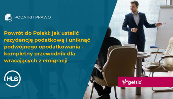 Powrót do Polski: jak ustalić rezydencję podatkową i uniknąć podwójnego opodatkowania - kompletny przewodnik dla wracających z emigracji (Część 2)