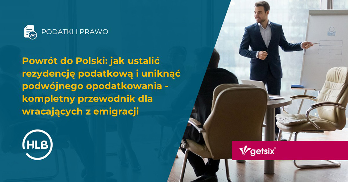 Powrót do Polski: jak ustalić rezydencję podatkową i uniknąć podwójnego opodatkowania - kompletny przewodnik dla wracających z emigracji (Część 2)