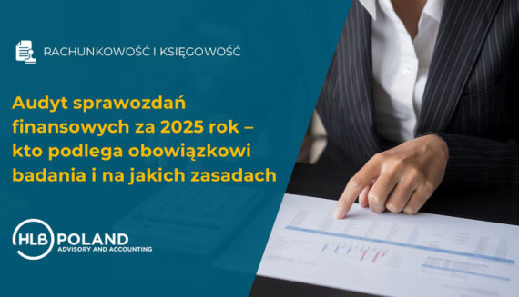 Audyt sprawozdań finansowych za 2025 rok – kto podlega obowiązkowi badania i na jakich zasadach
