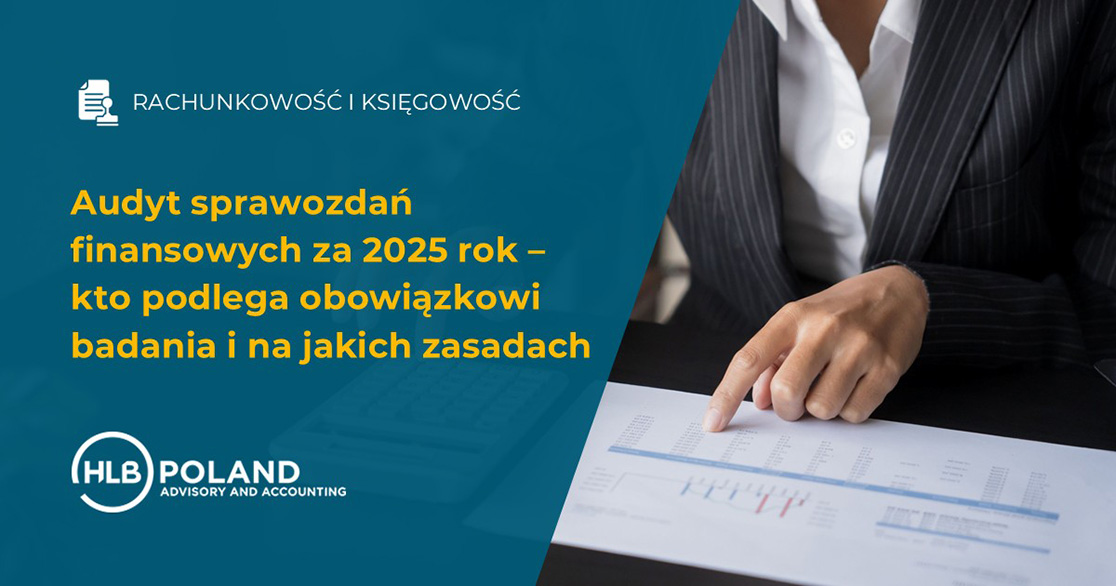 Audyt sprawozdań finansowych za 2025 rok – kto podlega obowiązkowi badania i na jakich zasadach