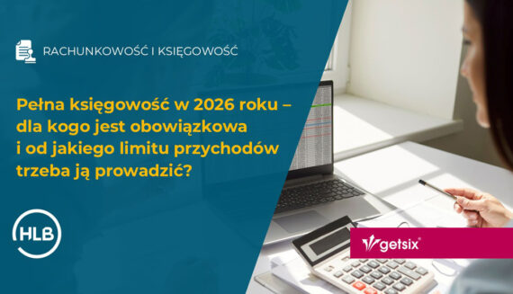 Pełna księgowość w 2026 roku – dla kogo jest obowiązkowa i od jakiego limitu przychodów trzeba ją prowadzić?