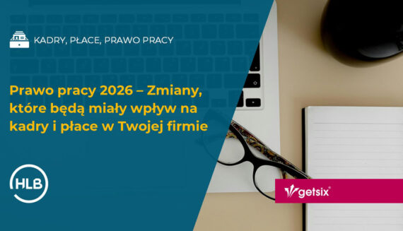 Prawo pracy 2026 – Zmiany, które będą miały wpływ na kadry i płace w Twojej firmie
