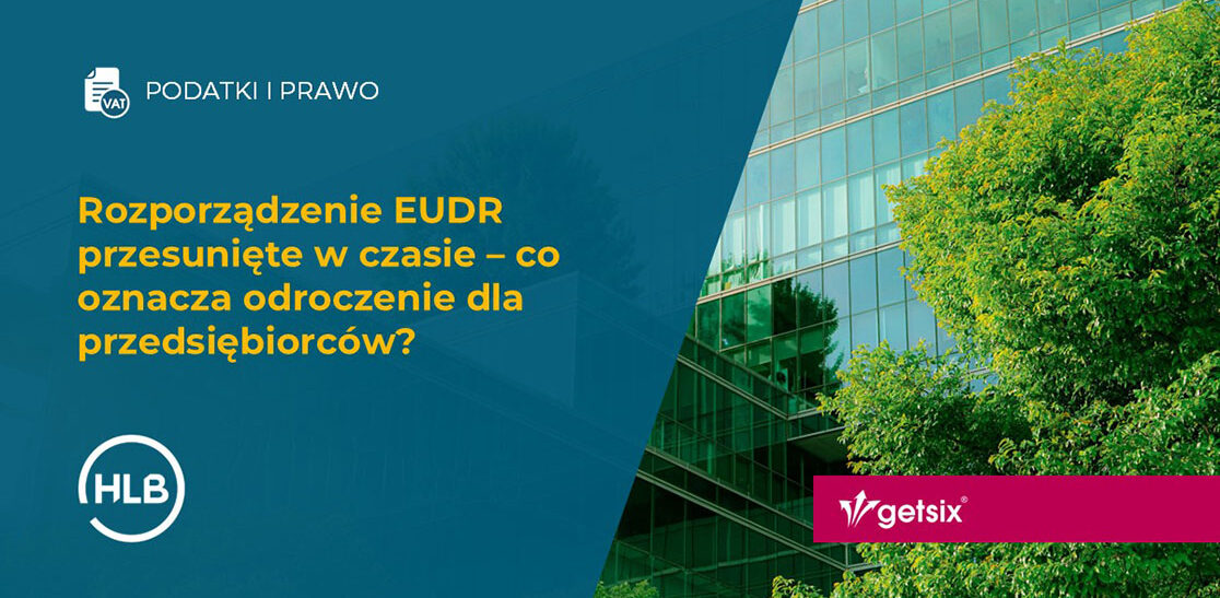 Rozporządzenie EUDR przesunięte w czasie – co oznacza odroczenie dla przedsiębiorców?