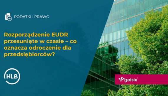 Rozporządzenie EUDR przesunięte w czasie – co oznacza odroczenie dla przedsiębiorców?