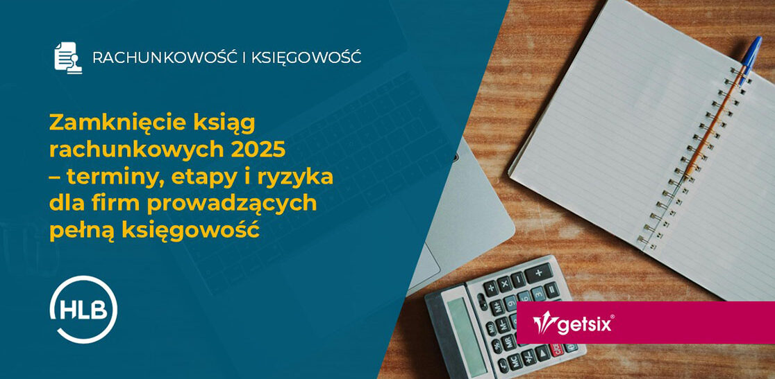 Zamknięcie ksiąg rachunkowych 2025 – terminy, etapy i ryzyka dla firm prowadzących pełną księgowość