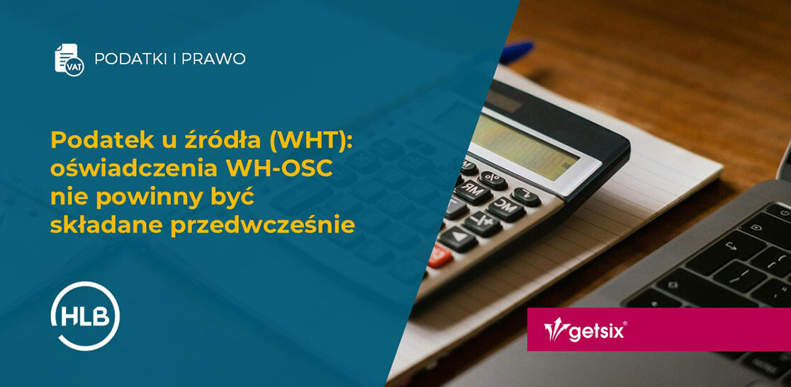 Podatek u źródła (WHT): oświadczenia WH-OSC nie powinny być składane przedwcześnie